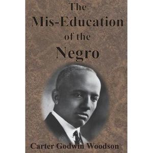 The Mis-Education of the Negro -- Carter Godwin Woodson